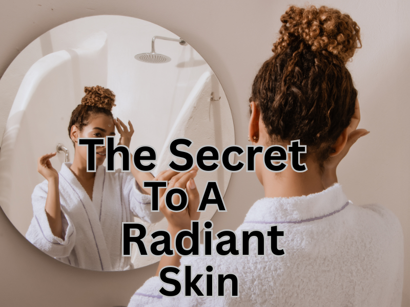 the secret to a radiant skin.